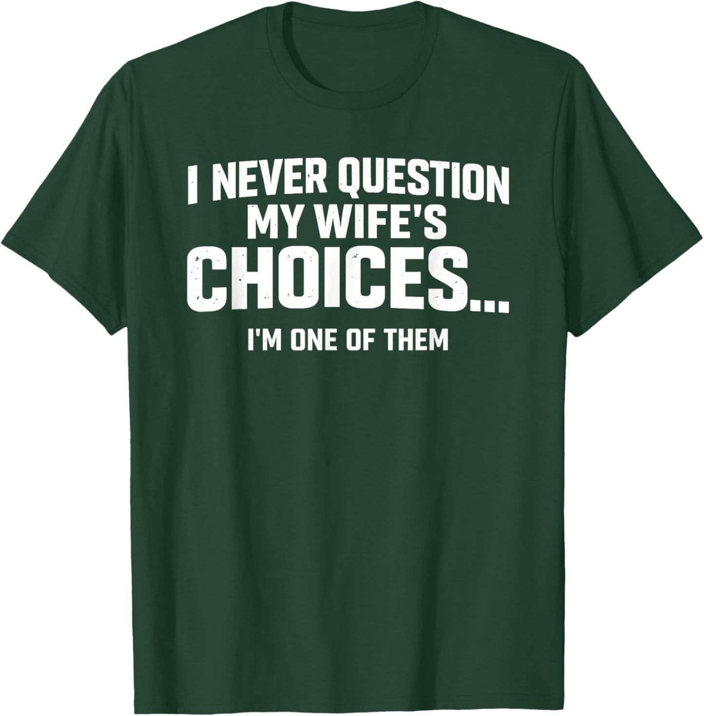 I Never Question My Wife’s Choices Because I’m One of Them T-Shirt - T-Shirt | Forest