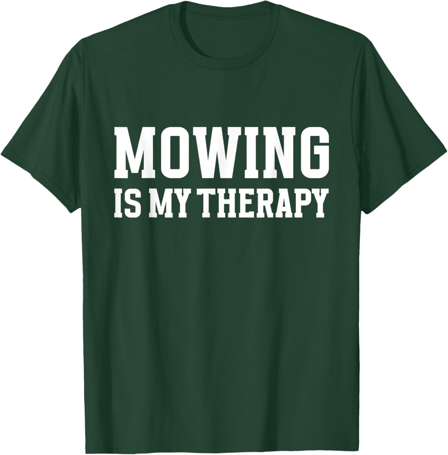 Mowing is My Therapy Lawn Care Funny Gardening Gardeners T-Shirt - T-Shirt | Forest
