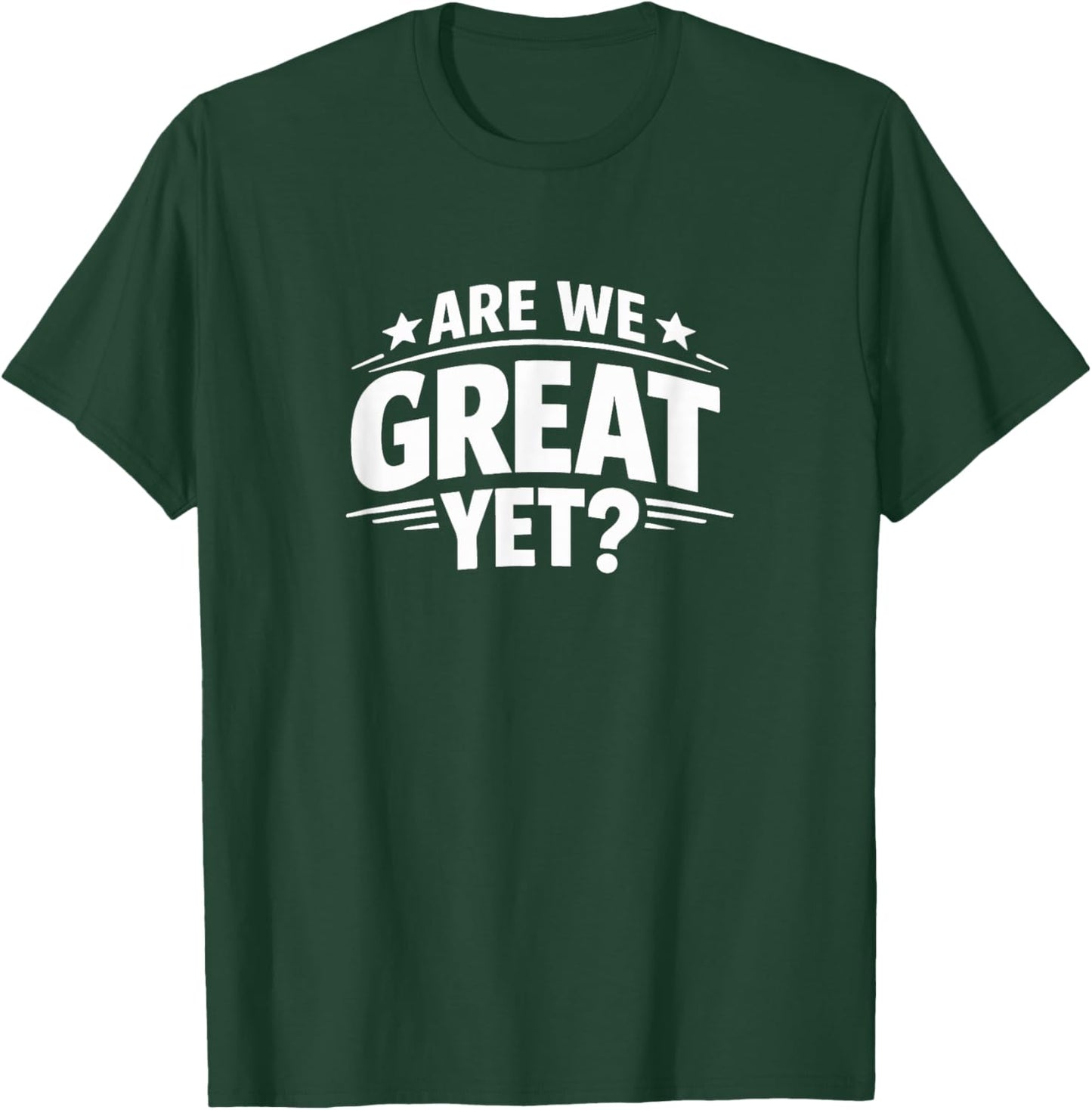 are We Great Yet? T-Shirt - T-Shirt | Forest