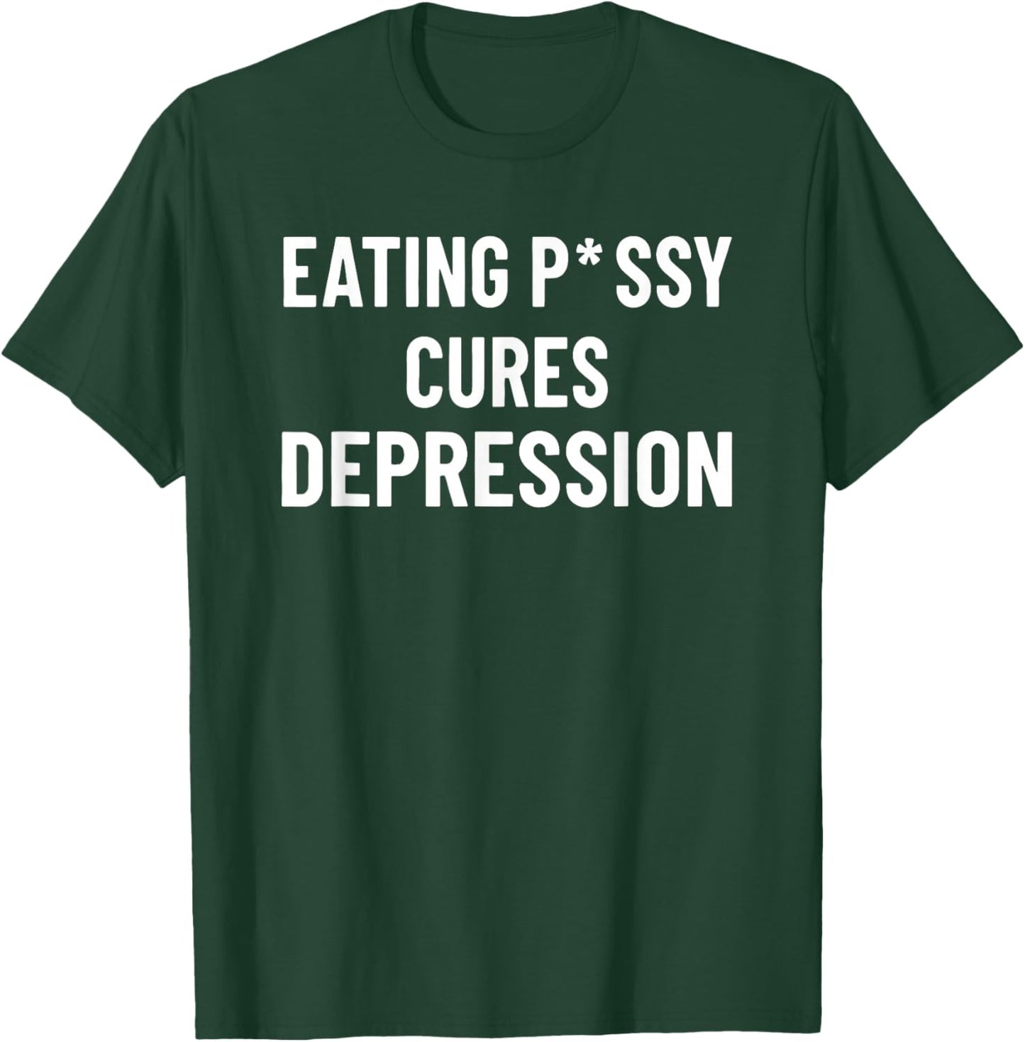 Eating Pssy Cures Depression Funny Adult Joke Saying T-Shirt - T-Shirt | Forest