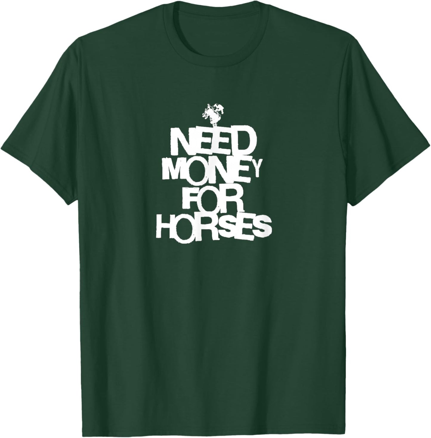 Need Money for Horses T-Shirt - T-Shirt | Forest