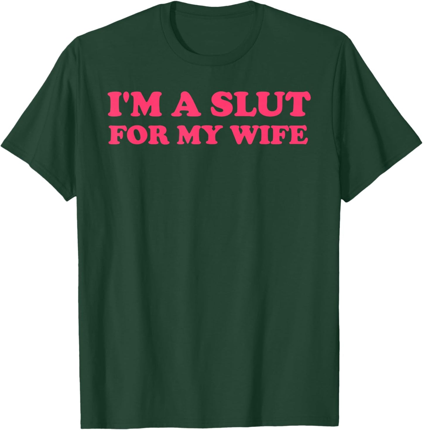 I'm A Slut for My Wife Funny Quote Couple Men Women T-Shirt - T-Shirt | Forest