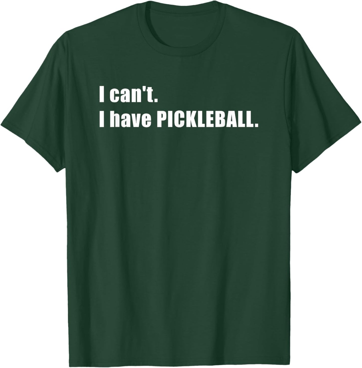 I Can't, Have Pickleball T-Shirt - T-Shirt | Forest