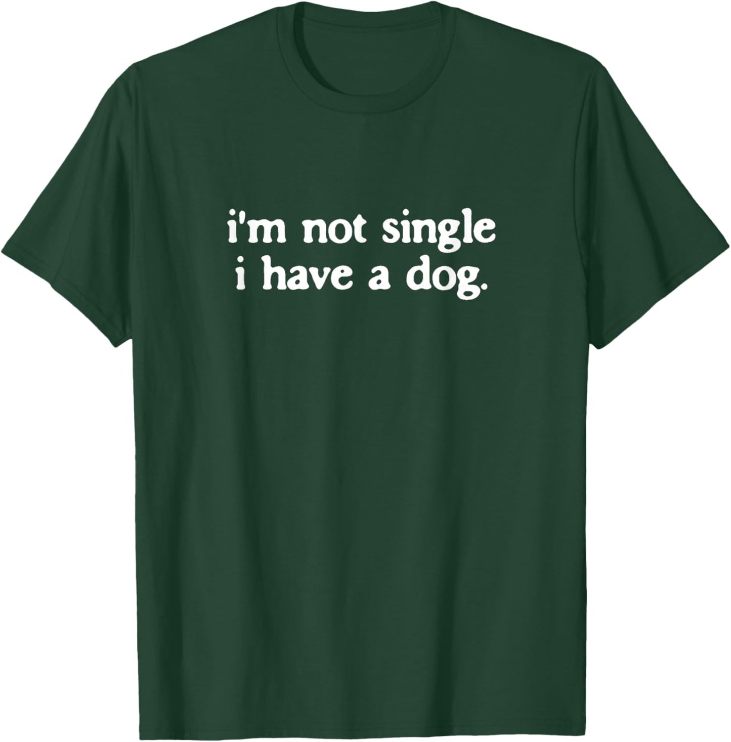 I’m Not Single I Have A Dog Funny Dogs Lover Quote T-Shirt - T-Shirt | Forest