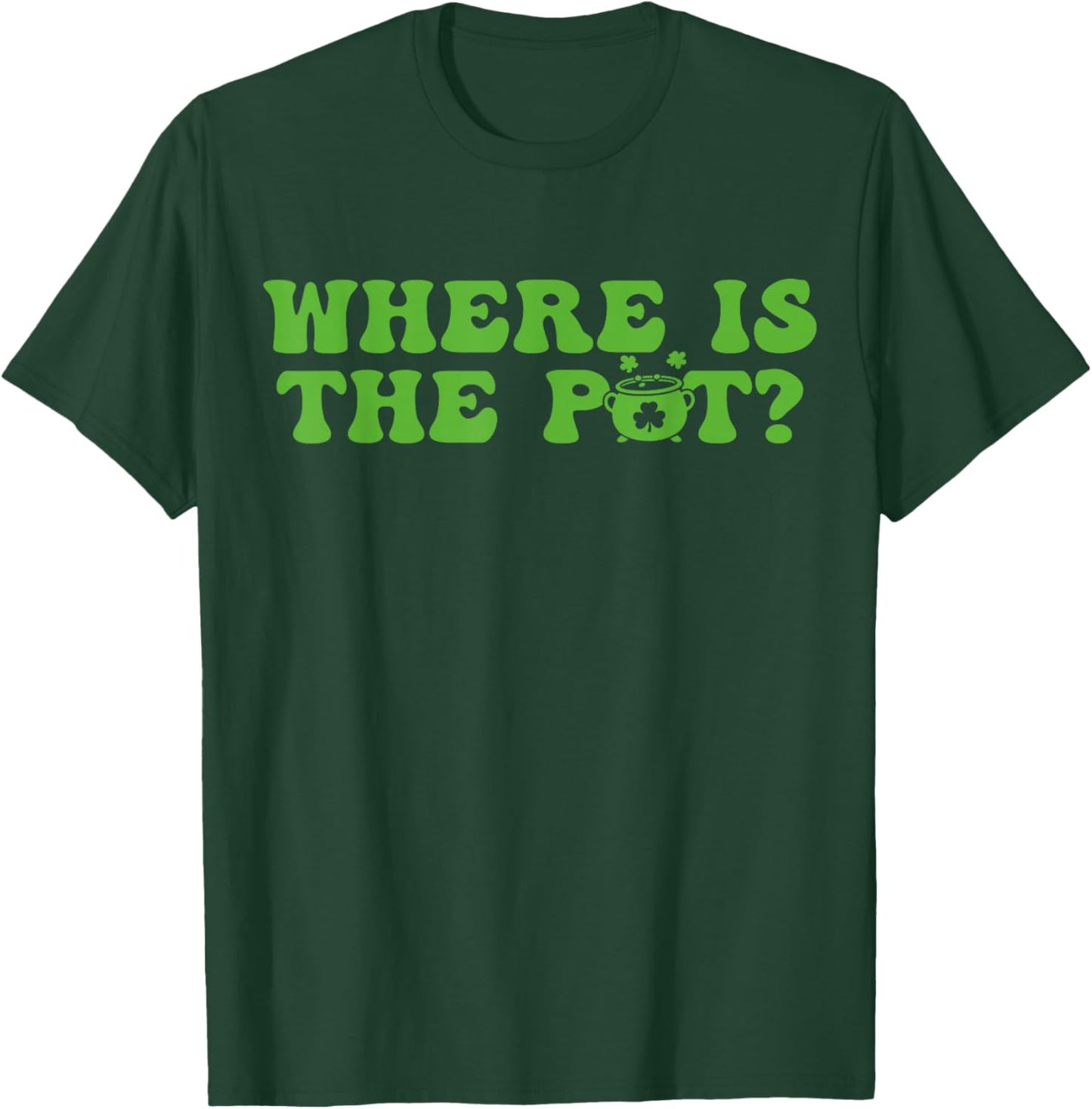 Where is The Pot St Patricks Day Lucky Shamrock Clover Irish T-Shirt - T-Shirt | Forest