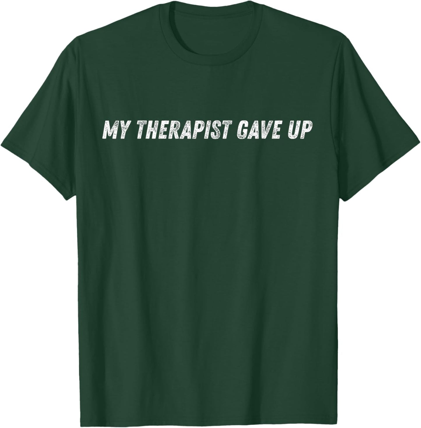 My Therapist Gave Up Funny Mental Health Humor T-Shirt - T-Shirt | Forest