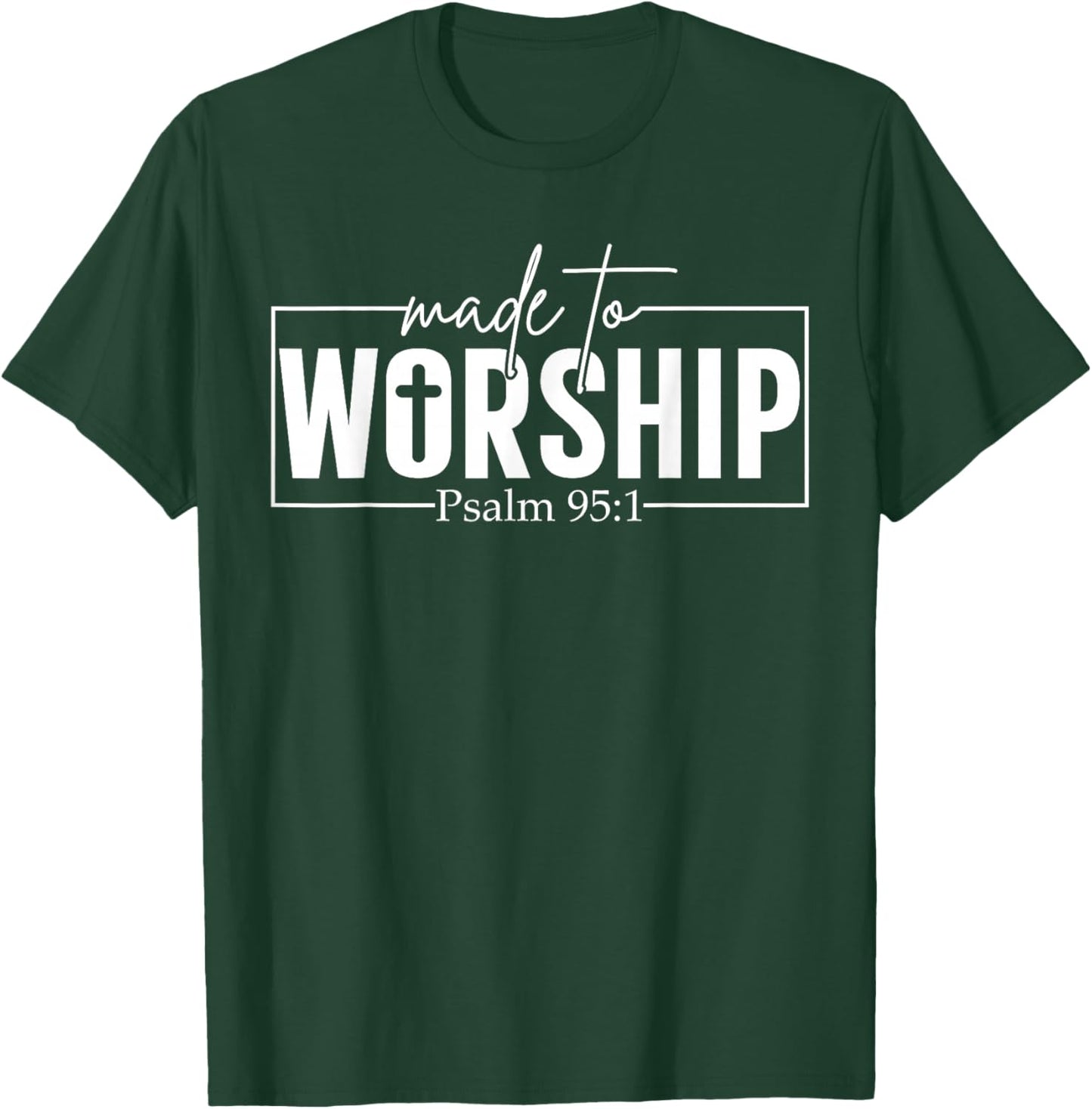 Made to Worship Psalm 95 1 Christian Bible Verse T-Shirt - T-Shirt | Forest
