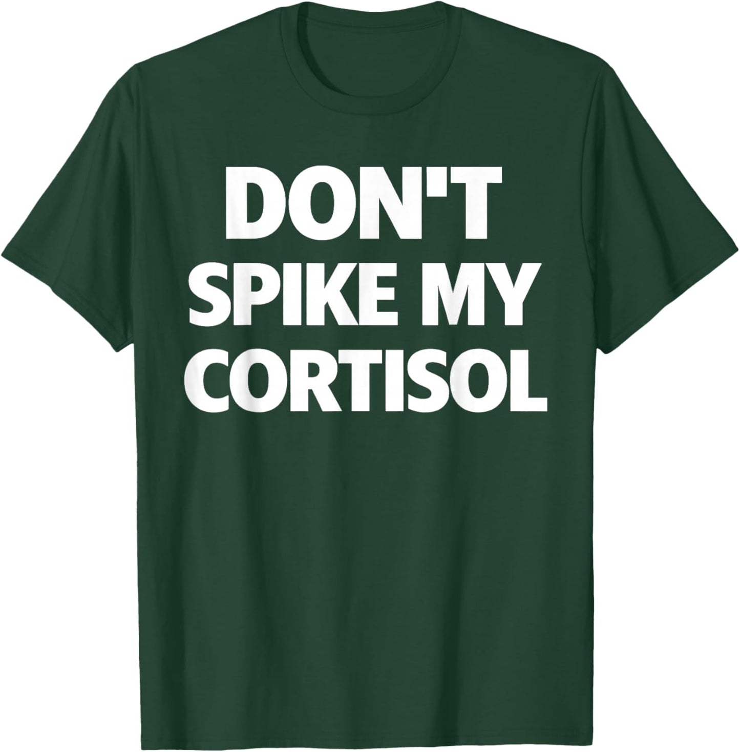 Dont Spike My Cortisol Funny Stress Quote T-Shirt - T-Shirt | Forest