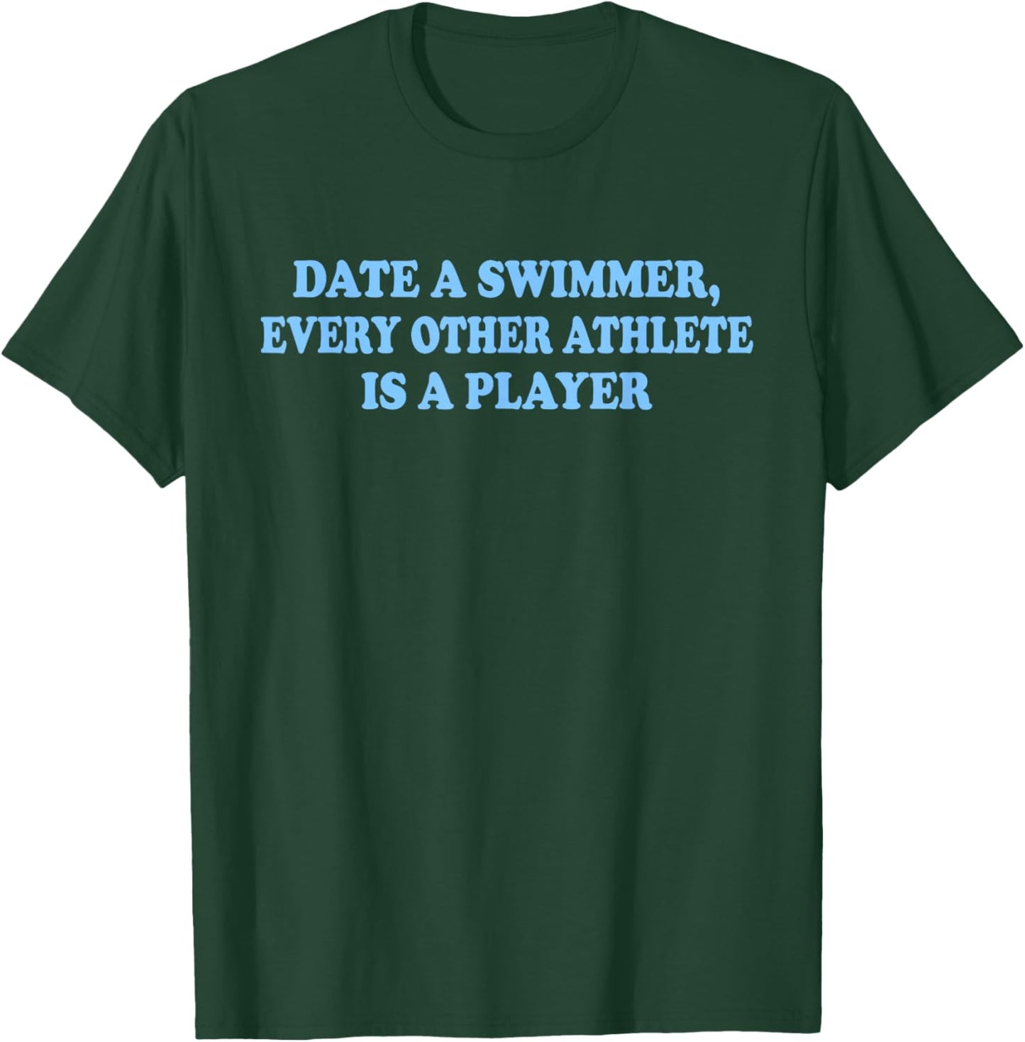 Date A Swimmer, Every Other Athlete is A-Player Quote T-Shirt - T-Shirt | Forest