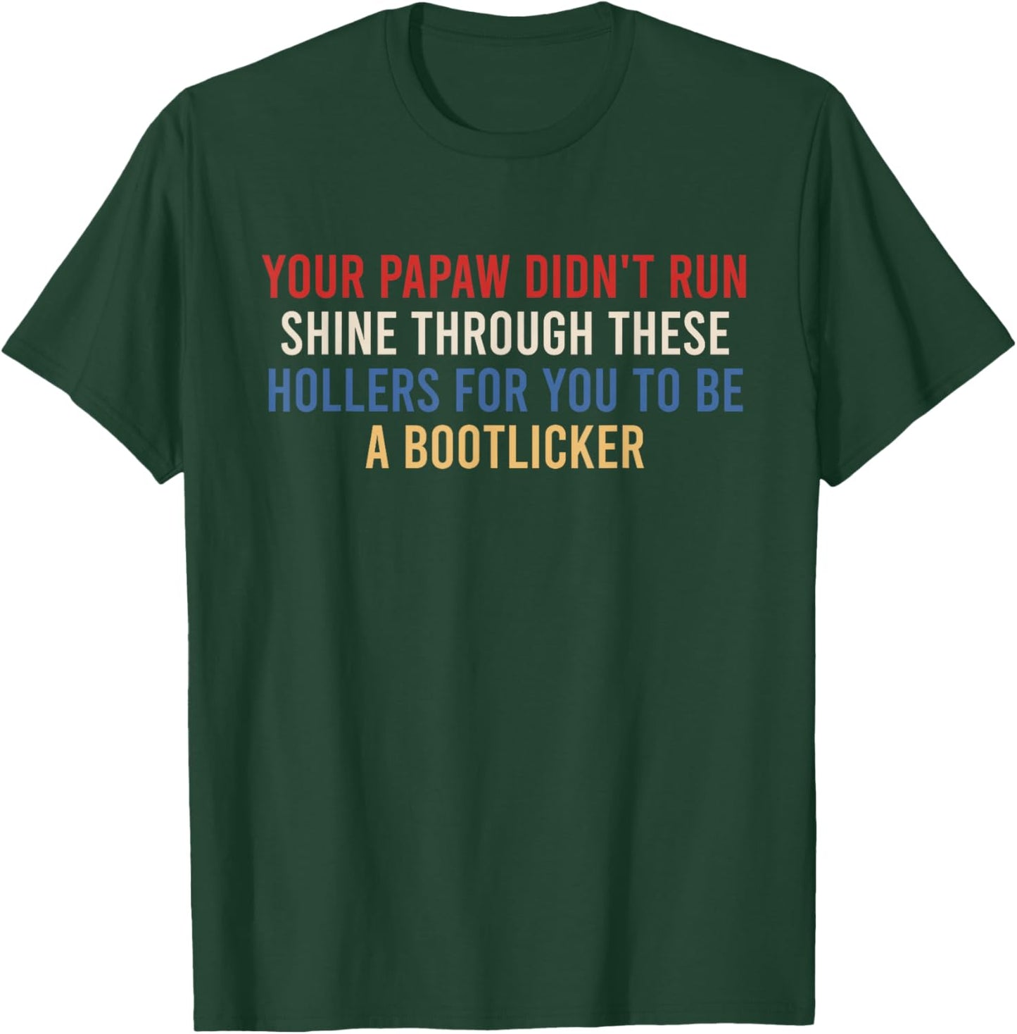 Your Papaw Didn't Run Shine Through These Hollers for You to T-Shirt - T-Shirt | Forest