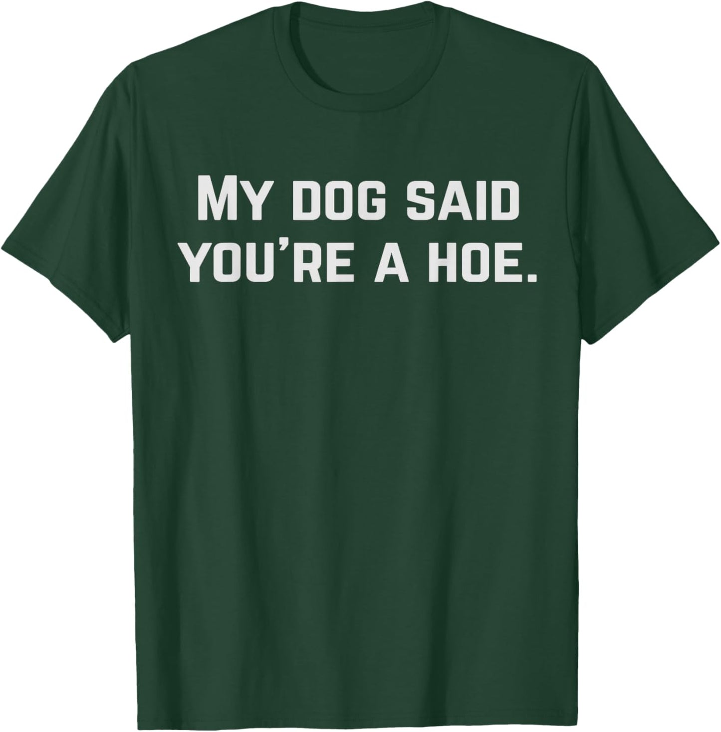 Dog Lover Gag My Dog Said You're A Hoe Dog Owner T-Shirt - T-Shirt | Forest