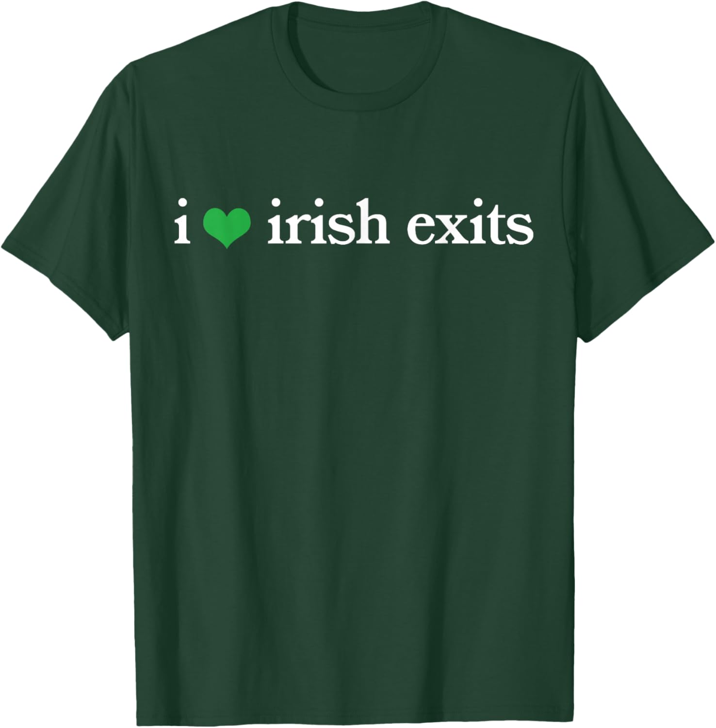 I Love Irish Exits Funny St Patricks Day Irish Goodbyes T-Shirt - T-Shirt | Forest