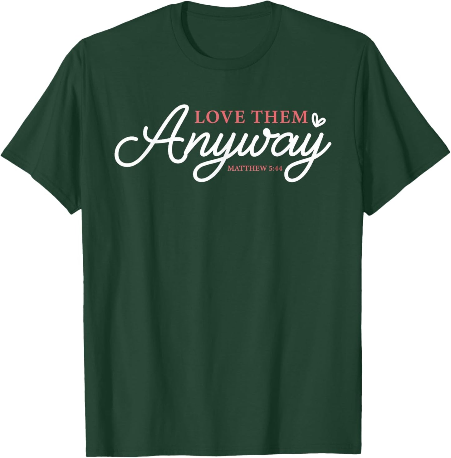 Love Them Anyway Matthew 5:44 Christian Faith T-Shirt - T-Shirt | Forest