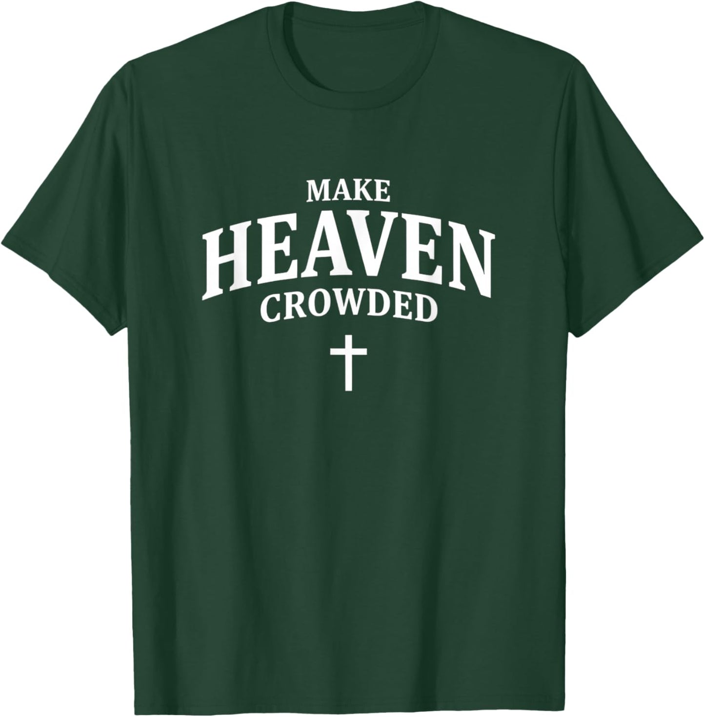 Make Heaven Crowded - Christian Faith Church & Bible Design T-Shirt - T-Shirt | Forest