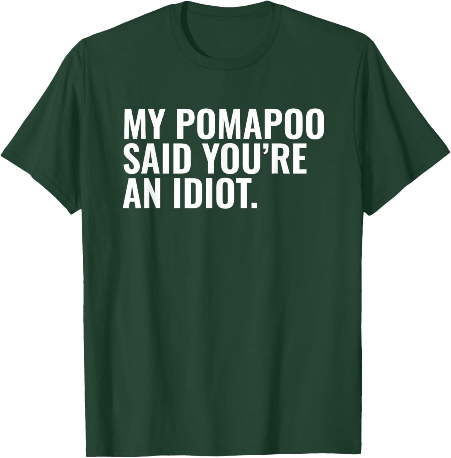 Pomapoo Said You're an Idiot Sarcastic Funny Dog Owner T-Shirt - T-Shirt | Forest