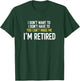 I Don't Want to I Don't Have to You Can't Make Me I'm Retire T-Shirt - T-Shirt | Forest