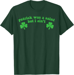 Patrick was A Saint But I Ain't St Patricks Day T-Shirt - T-Shirt | Forest