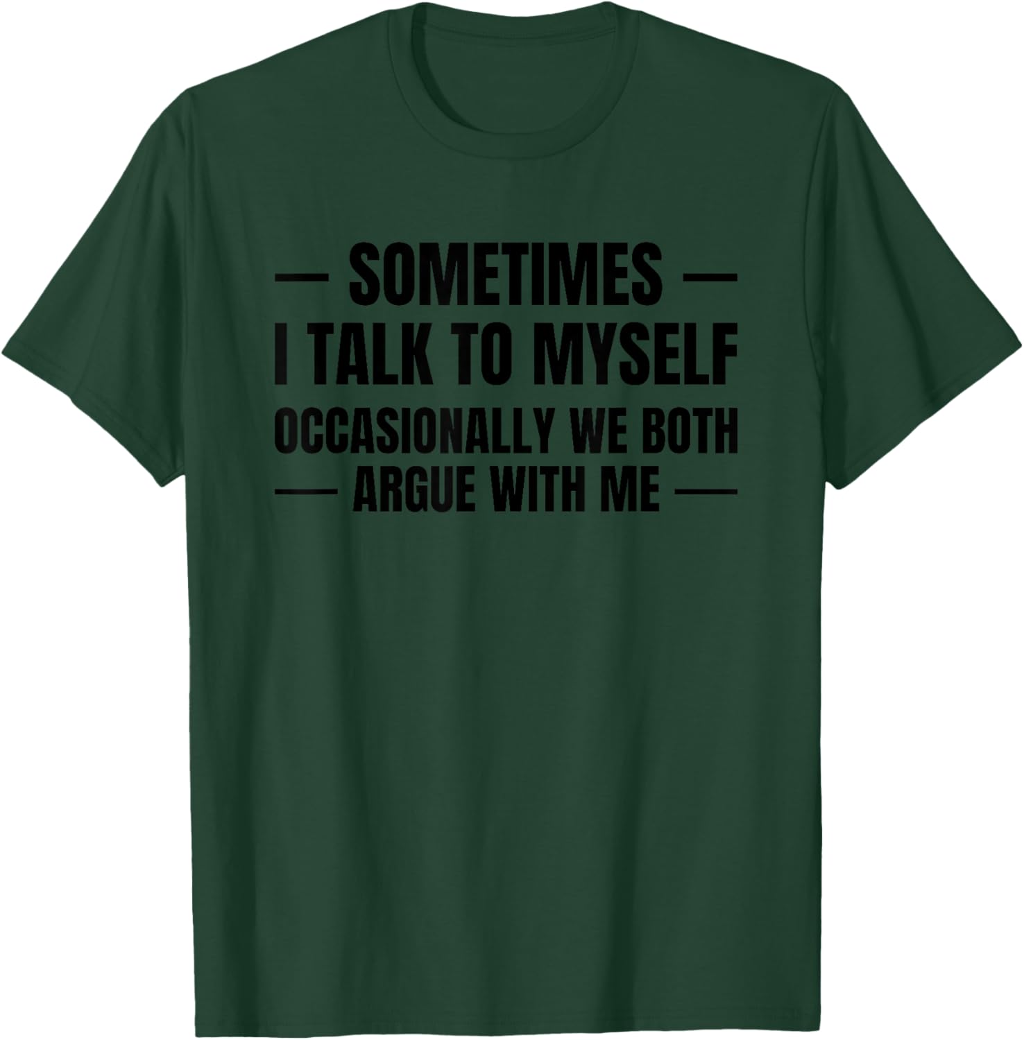 Sometimes I Talk to Myself - We Both Argue with Me - Ironic T-Shirt - T-Shirt | Forest