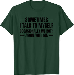 Sometimes I Talk to Myself - We Both Argue with Me - Ironic T-Shirt - T-Shirt | Forest