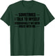 Sometimes I Talk to Myself - We Both Argue with Me - Ironic T-Shirt - T-Shirt | Forest