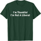 I Am Thankful I Am Not A Liberal Quote T-Shirt - T-Shirt | Forest