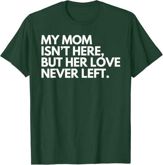 My Mom Isn't Here But Her Love Never Left Memorial T-Shirt - T-Shirt | Forest