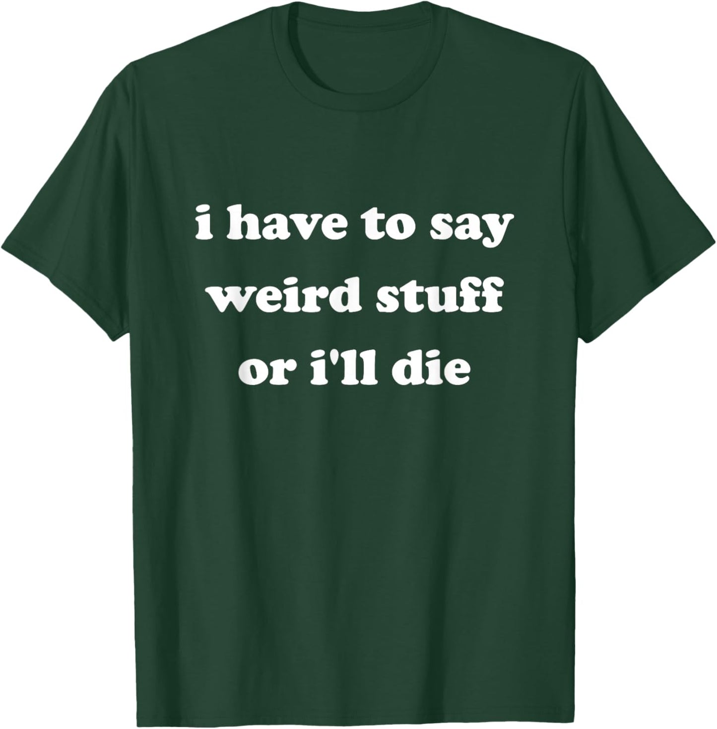I Have to Say Weird Stuff Or I'll Die Funny Say Meme Retro T-Shirt - T-Shirt | Forest