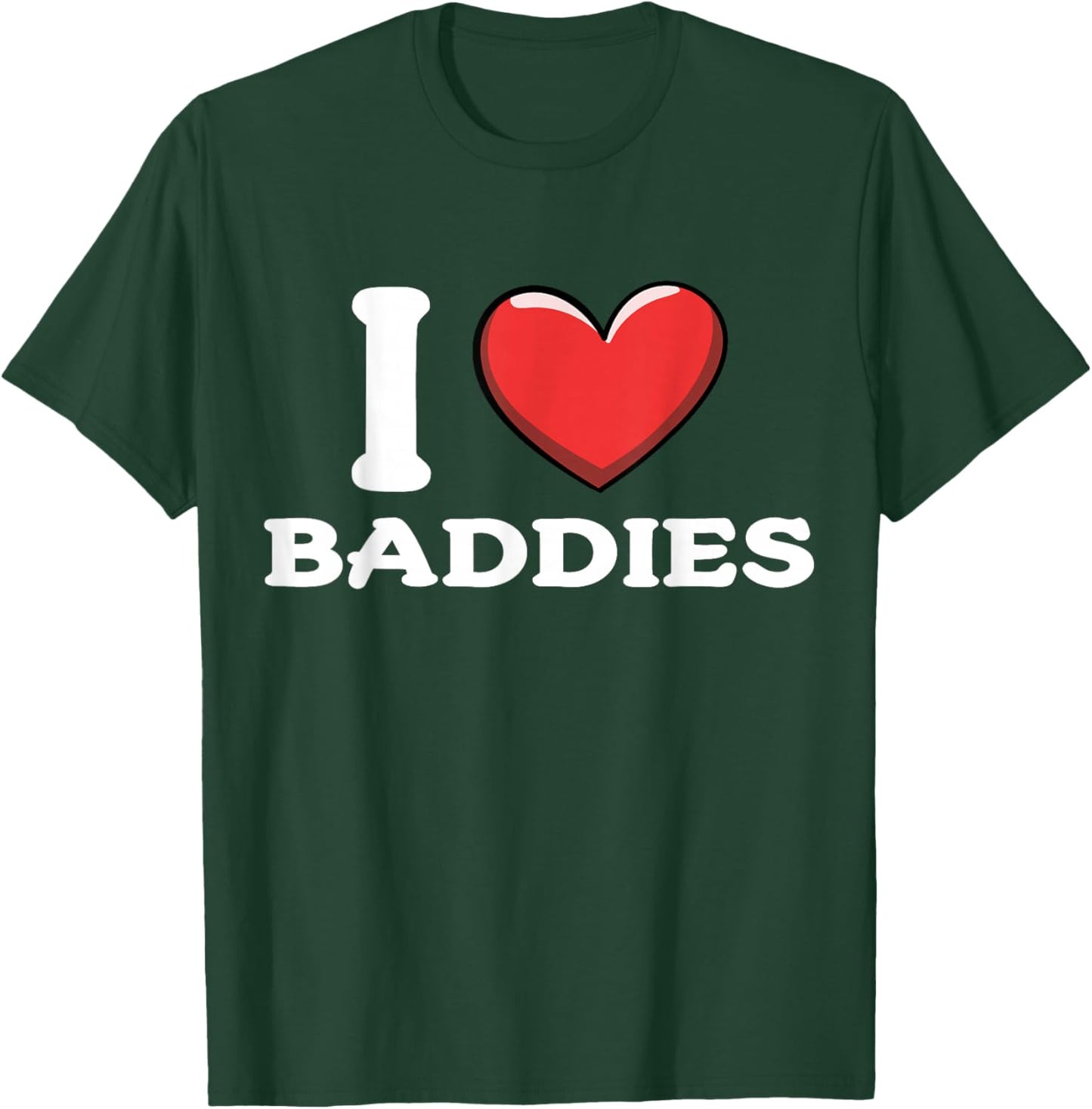I Love Baddies T-Shirt - T-Shirt | Forest