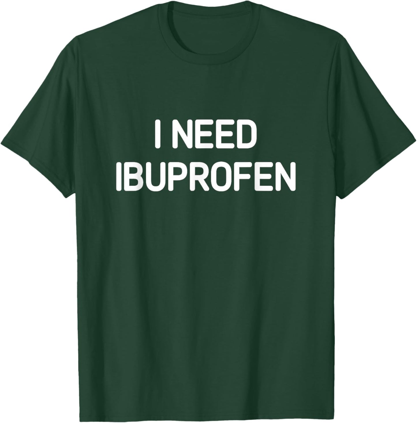 I Need Ibuprofen, Funny, Jokes, Sarcastic T-Shirt - T-Shirt | Forest