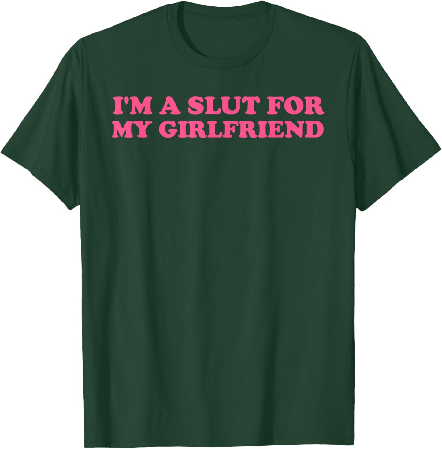I'm A Slut for My Girlfriend, Valentines Day T-Shirt - T-Shirt | Forest