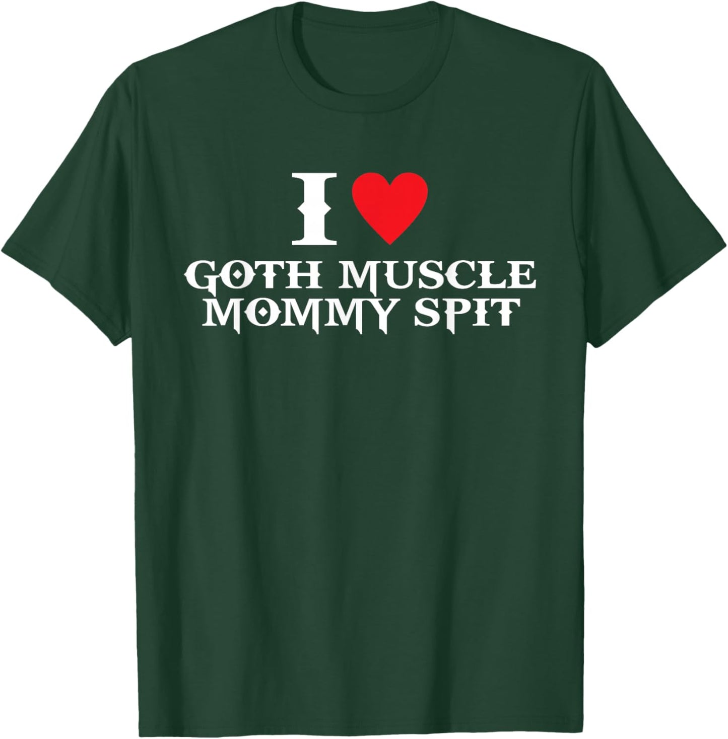 I Love Goth Muscle, Mommy Spit T-Shirt - T-Shirt | Forest