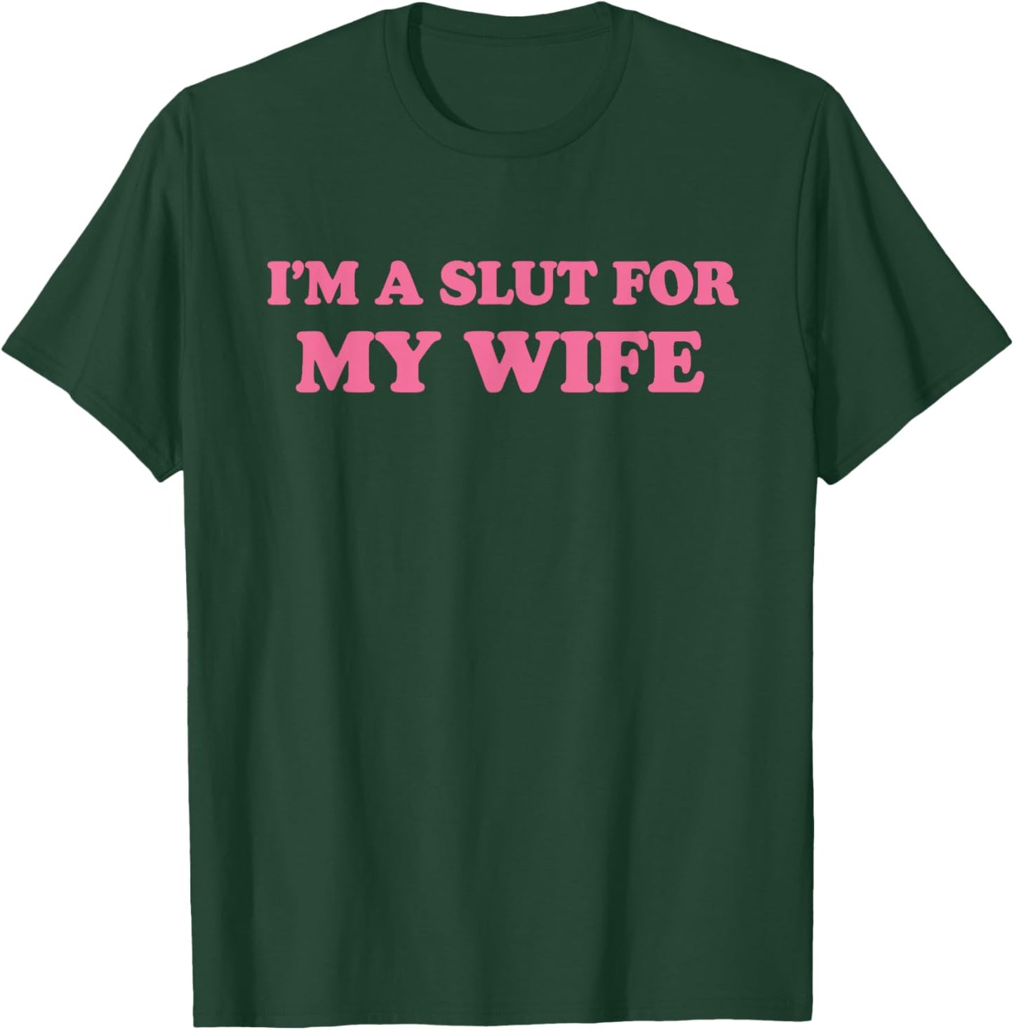 Im A Slut for My Wife T-Shirt - T-Shirt | Forest