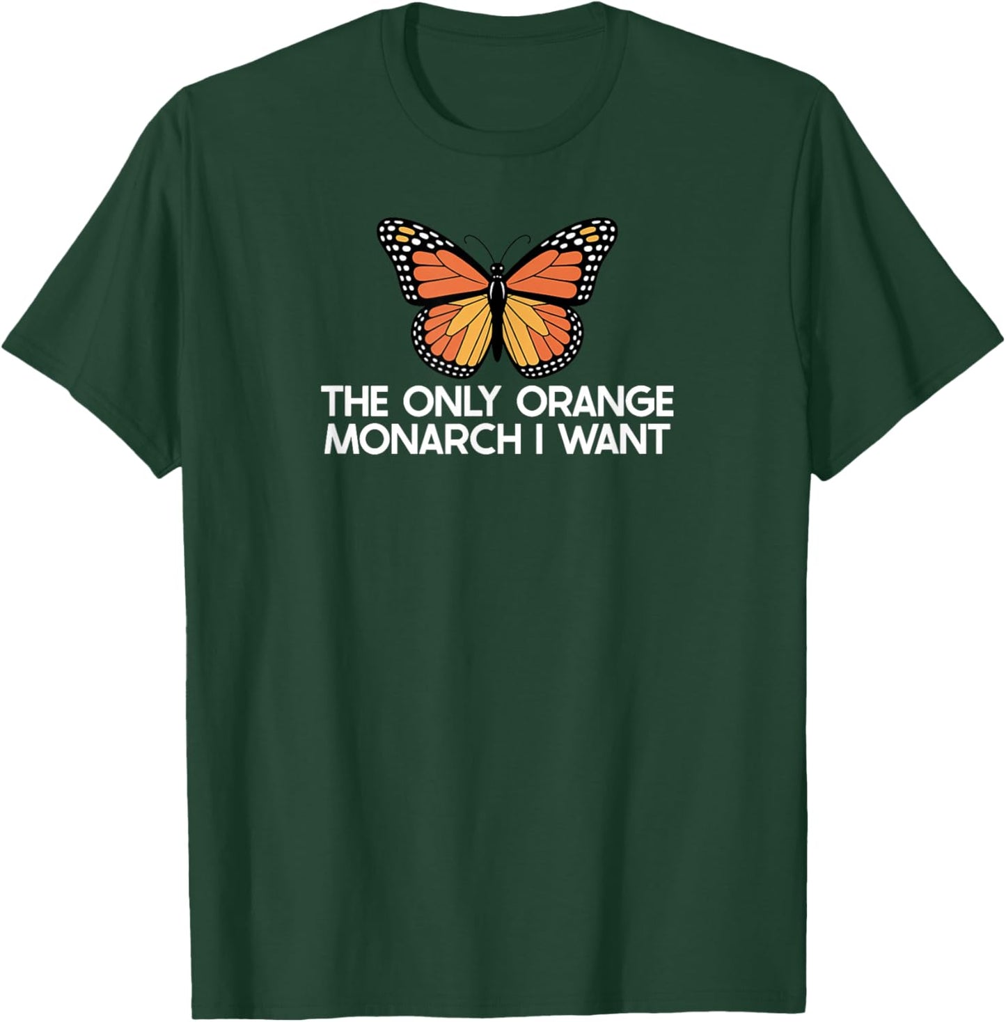 The Only Orange Monarch I Want Only Orange Monarch I Need T-Shirt - T-Shirt | Forest