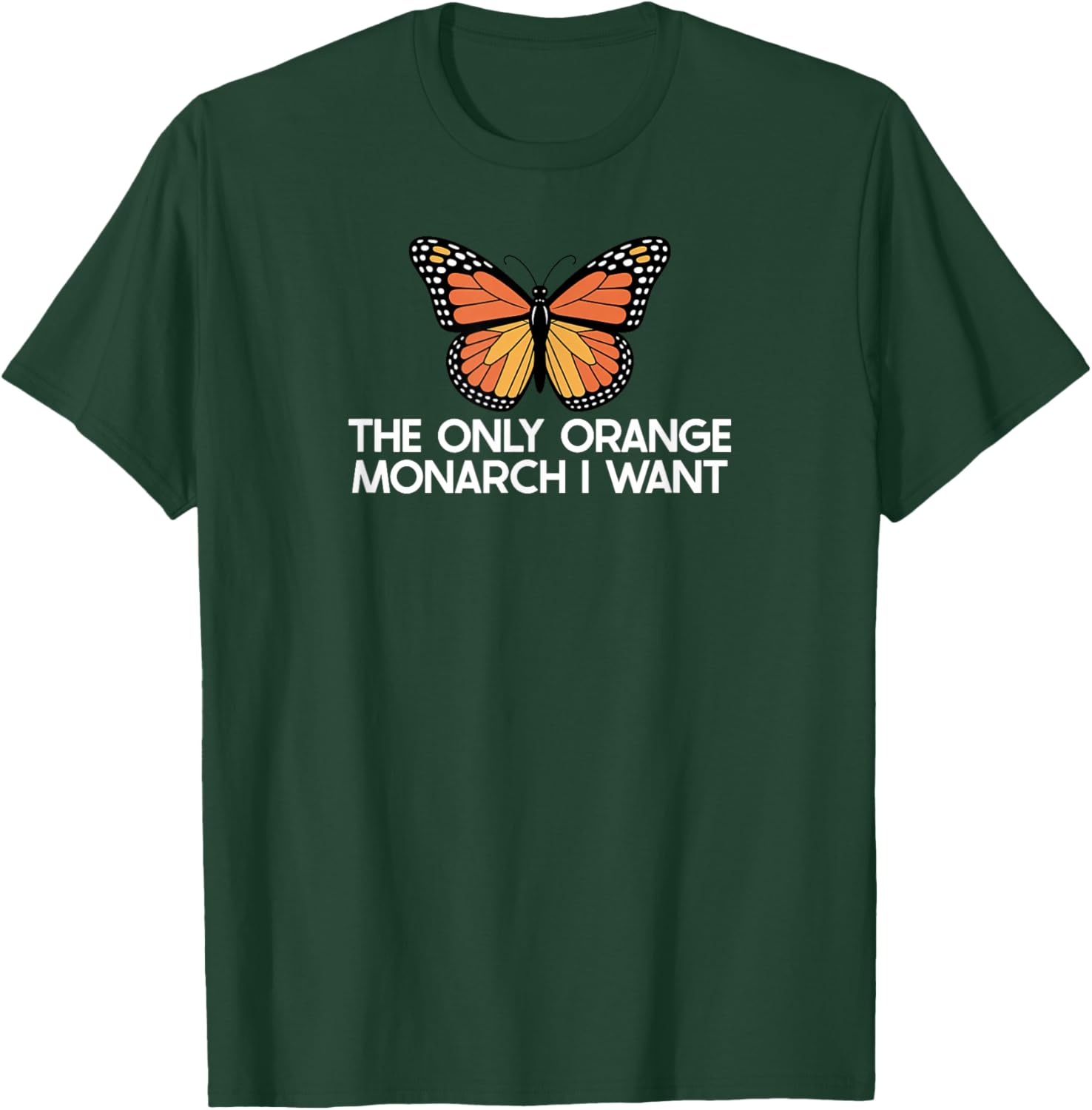 The Only Orange Monarch I Want Only Orange Monarch I Need T-Shirt - T-Shirt | Forest
