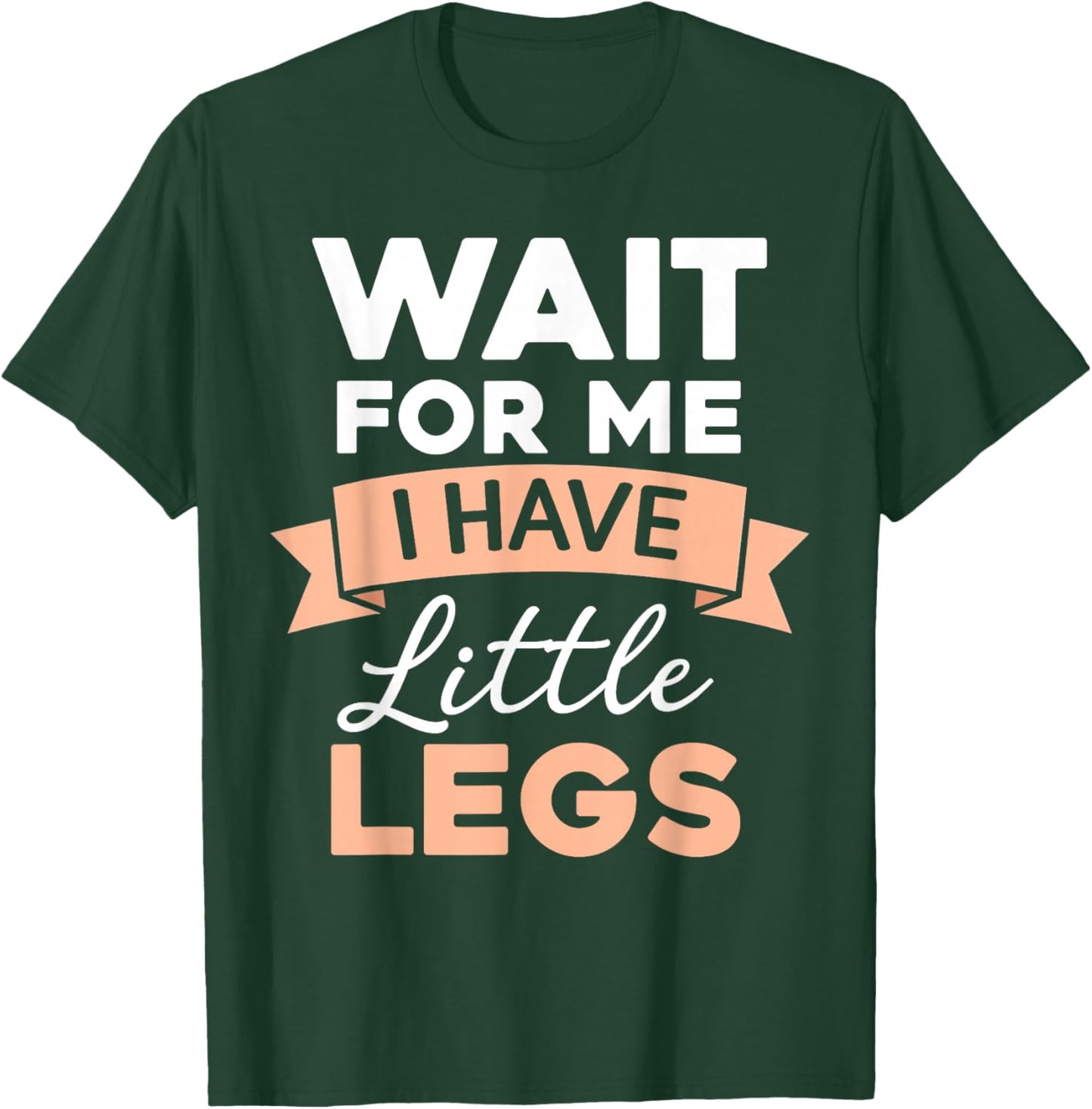 Wait for Me I Have Little Legs Funny Short Person T-Shirt - T-Shirt | Forest