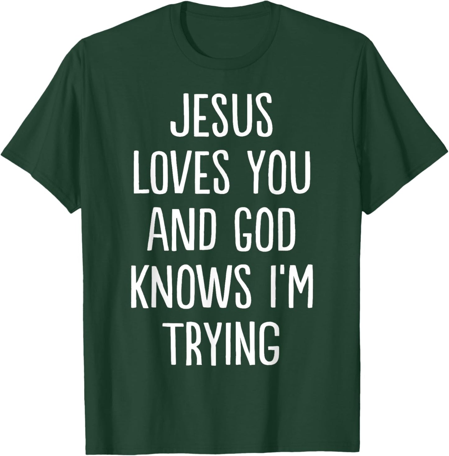 Jesus Loves You and God Knows I'm Trying T-Shirt - T-Shirt | Forest