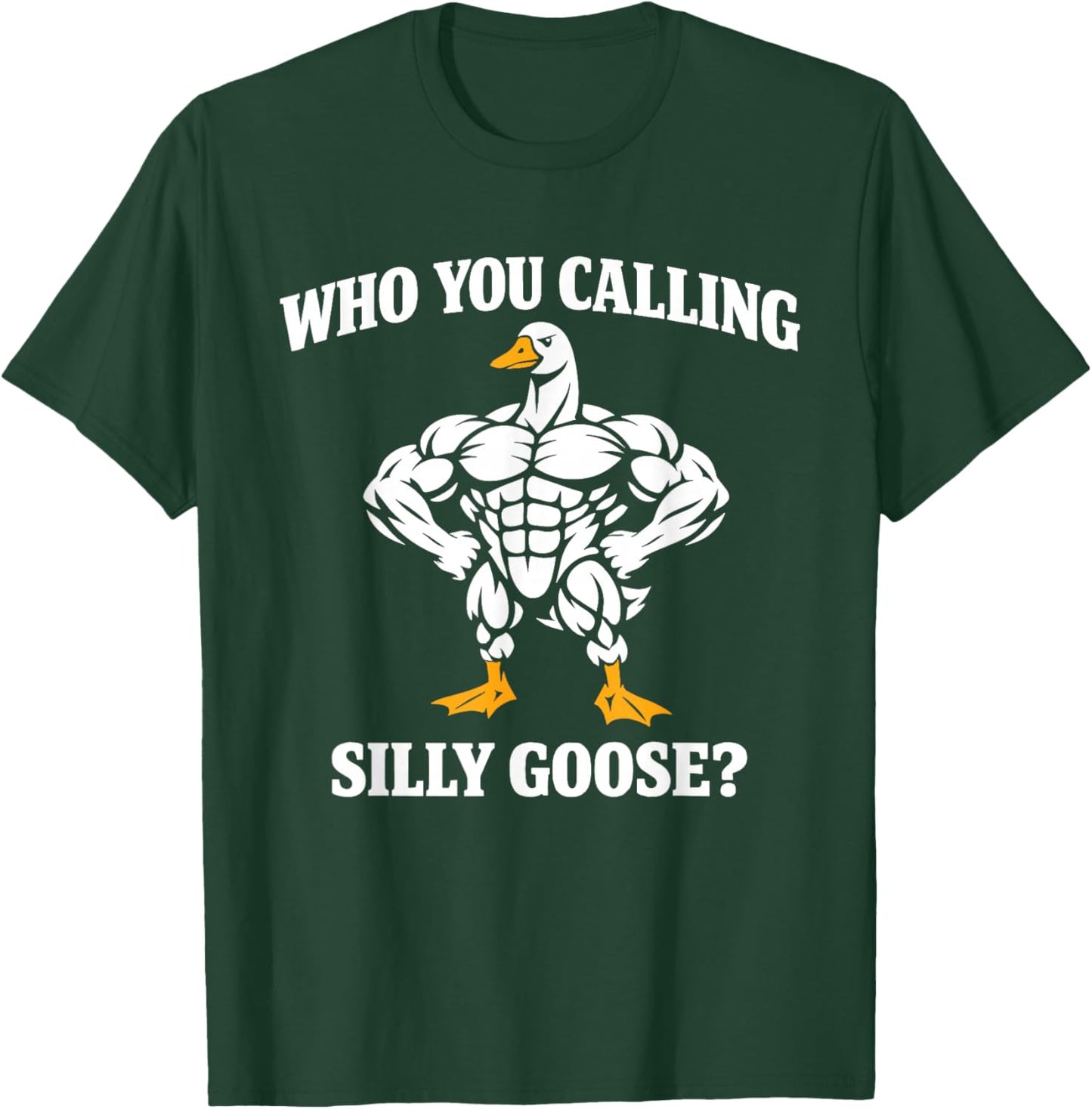 Who You Calling Silly Goose Funny Gym Workout T-Shirt - T-Shirt | Forest