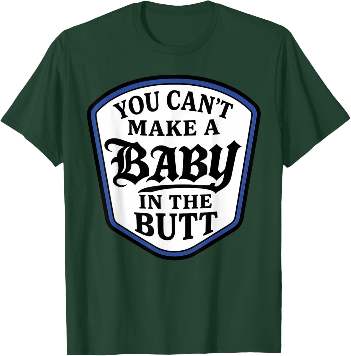 You Can't Make A Baby in The Butt T-Shirt - T-Shirt | Forest