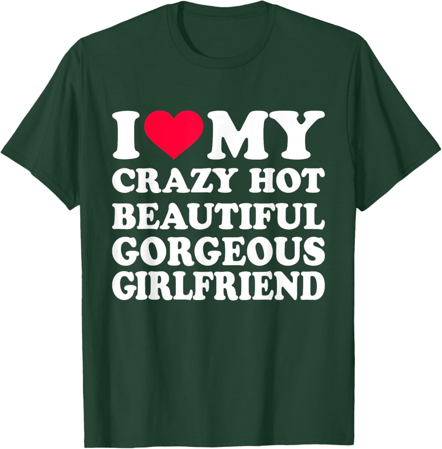 I Love My Crazy Hot Beautiful Gorgeous Girlfriend T-Shirt - T-Shirt | Forest