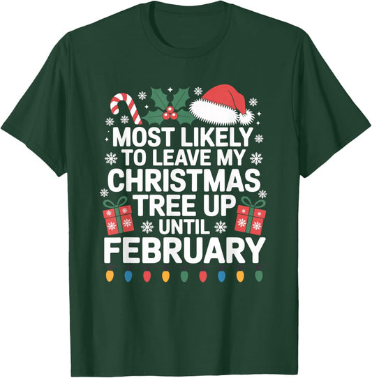 Most Likely to Leave My Christmas Tree Up Until February T-Shirt - T-Shirt | Forest