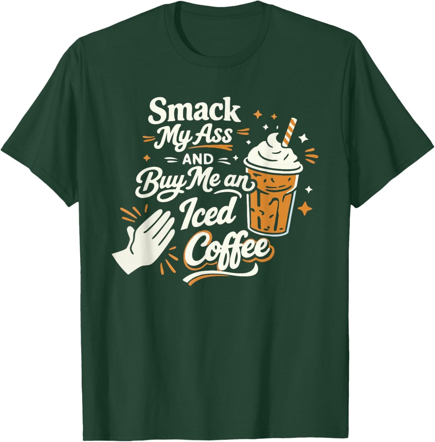 Smack My Ass and Buy Me an Iced Coffee Funny Coffee Lovers T-Shirt - T-Shirt | Forest