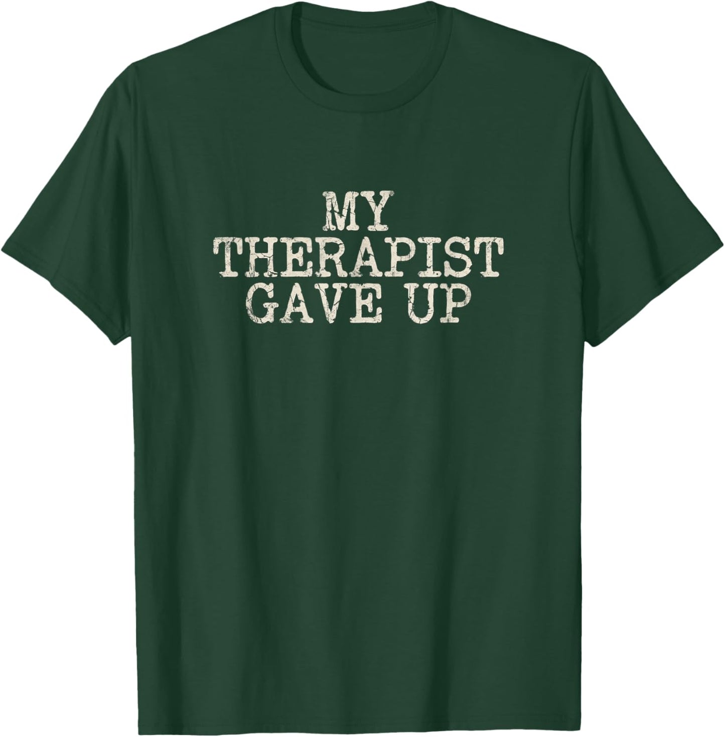 My Therapist Gave Up Dark Humor Lover Funny Joke T-Shirt - T-Shirt | Forest