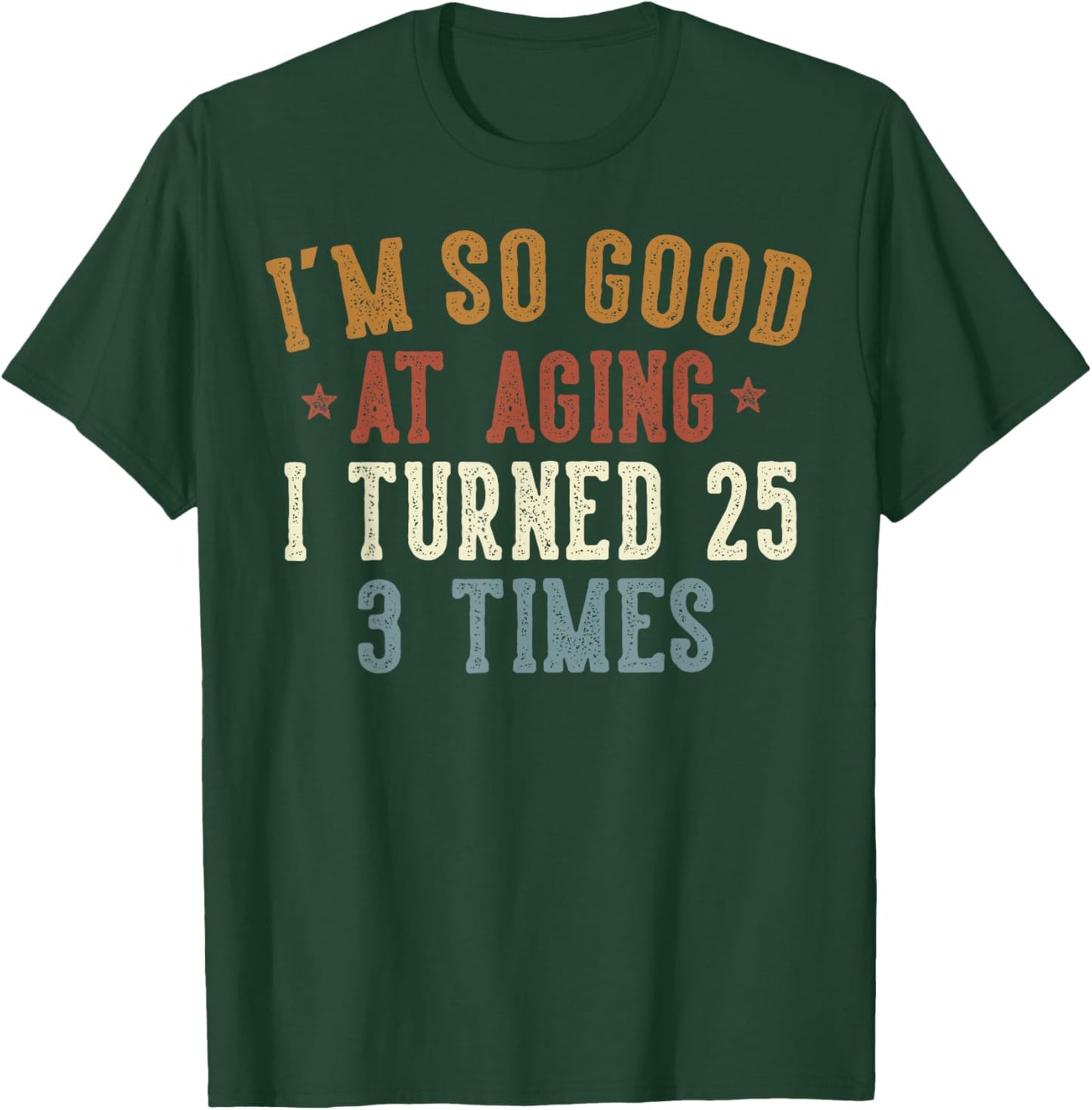 Im So Good at Aging I Turned 25 3 Times 75-Year-Old Birthday T-Shirt - T-Shirt | Forest