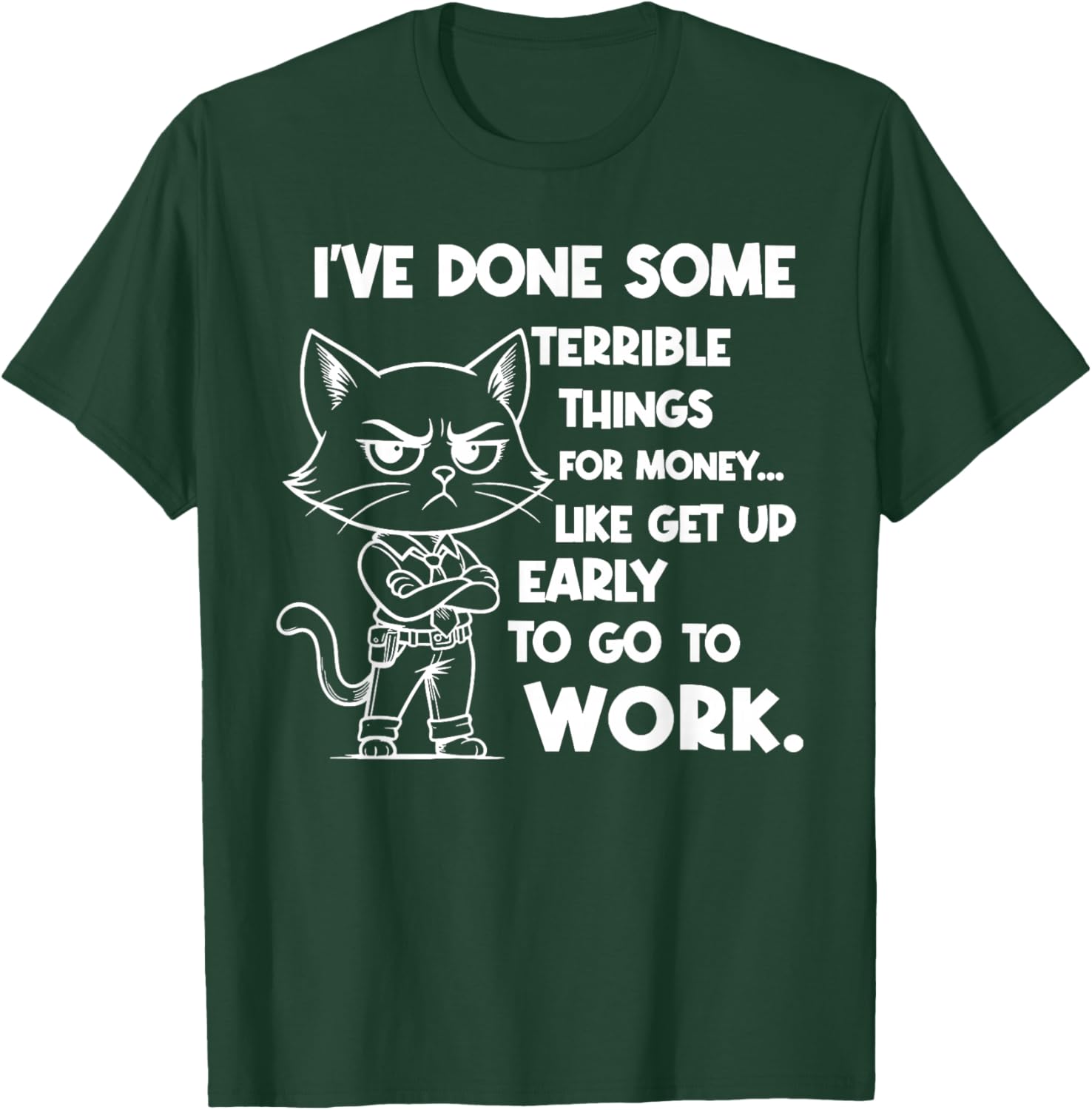 I've Done Some Terrible Things for Money Like Getting Up T-Shirt - T-Shirt | Forest