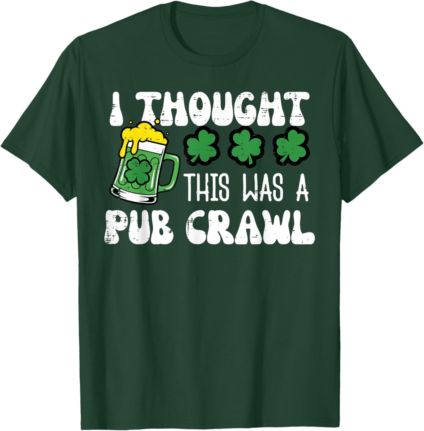 St Patricks Day I Thought Pub Crawl Saint Pattys Men Women T-Shirt - T-Shirt | Forest