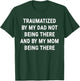 Traumatized by Dad Not Being There and by My Mom Being There T-Shirt - T-Shirt | Forest