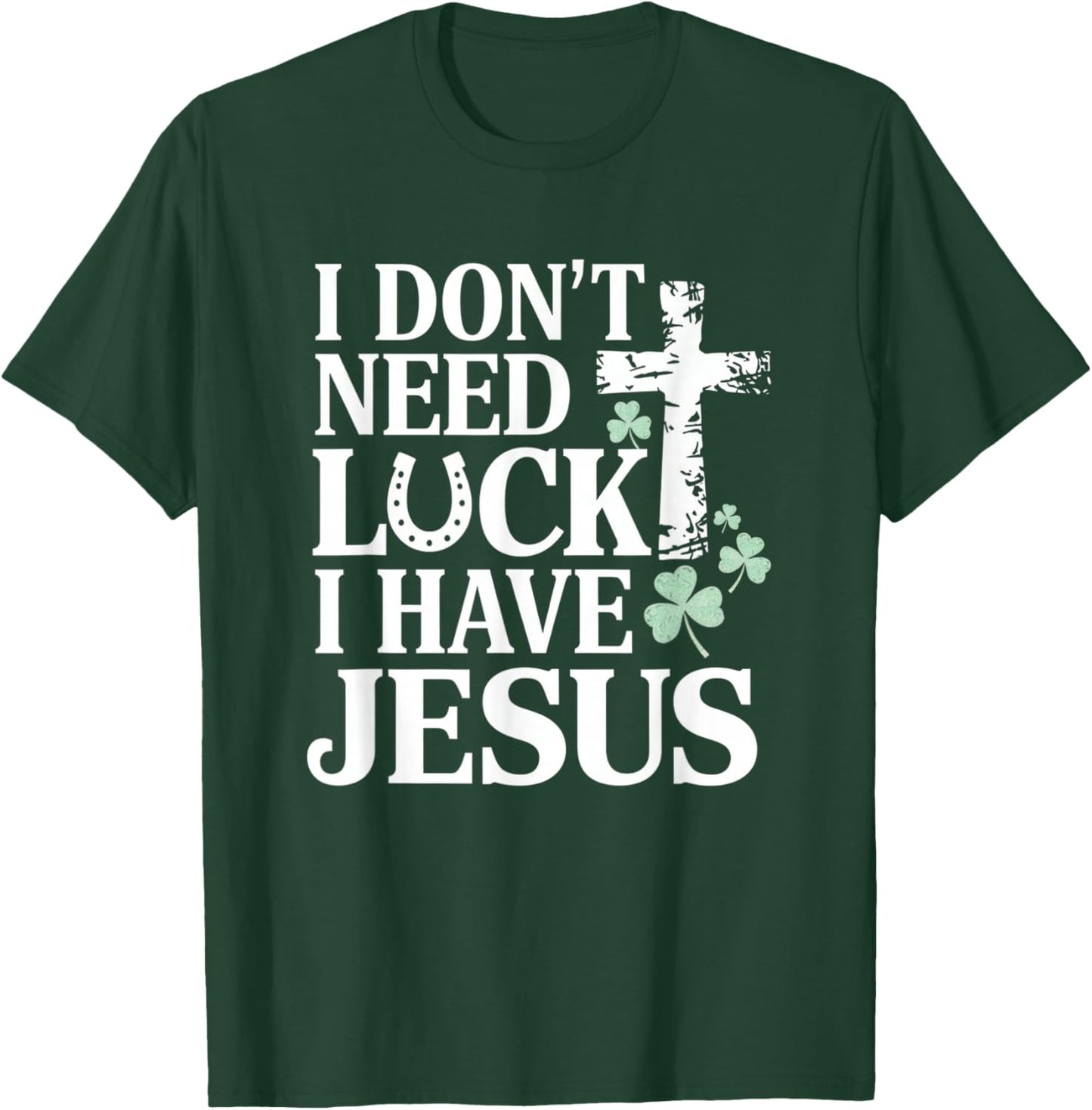 Don't Need Luck I Have Jesus St. Patrick's Day Christian God T-Shirt - T-Shirt | Forest