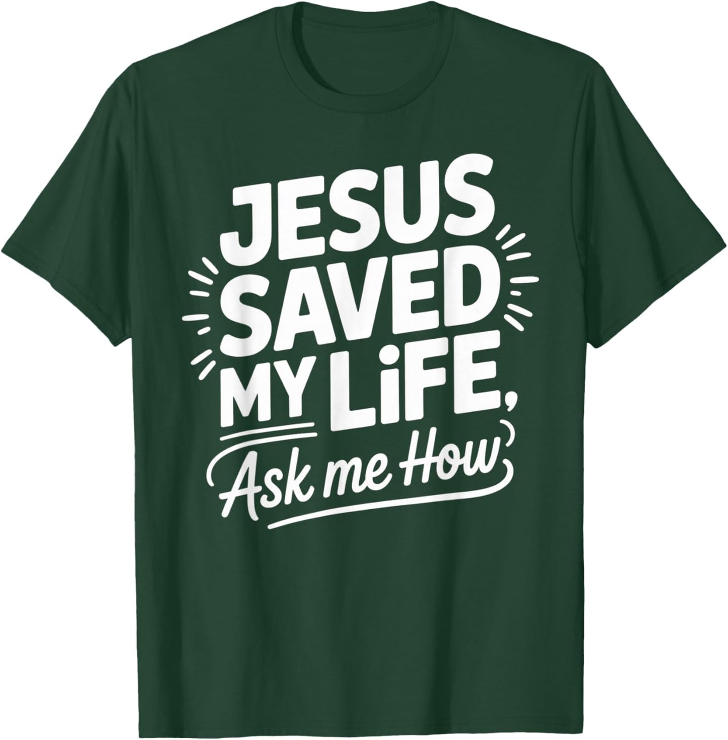 Jesus Saved My Life Ask Me How T-Shirt - T-Shirt | Forest