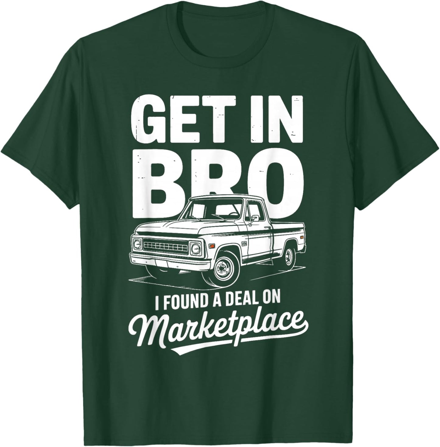 Get in Bro I Found A Deal On Marketplace Truck T-Shirt - T-Shirt | Forest