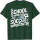 School is Important but Soccer is Importanter Player Fan T-Shirt - T-Shirt | Forest